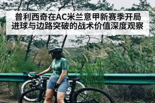 普利西奇在AC米兰意甲新赛季开局进球与边路突破的战术价值深度观察